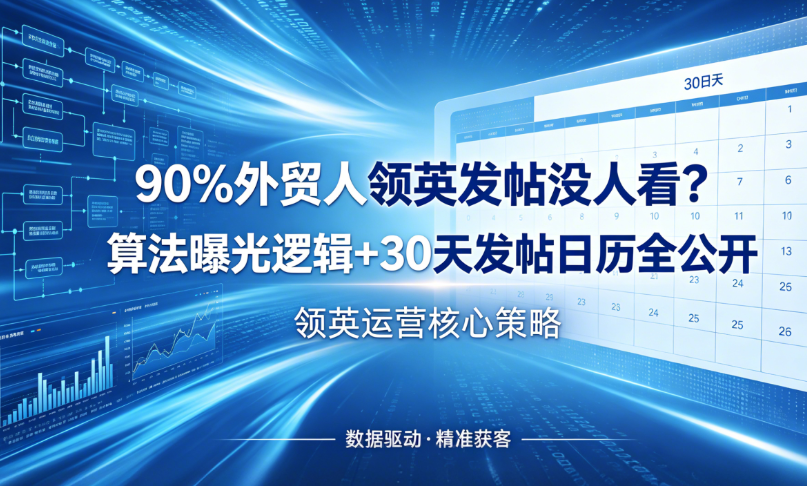 90%外贸人领英发帖没人看？算法曝光逻辑+30天发帖日历全公开