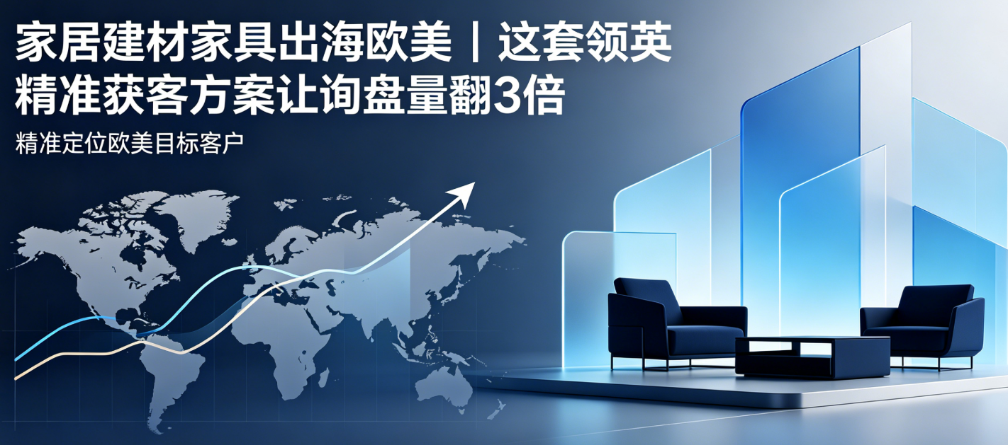家居建材家具出海欧美｜这套领英精准获客方案让询盘量翻3倍 