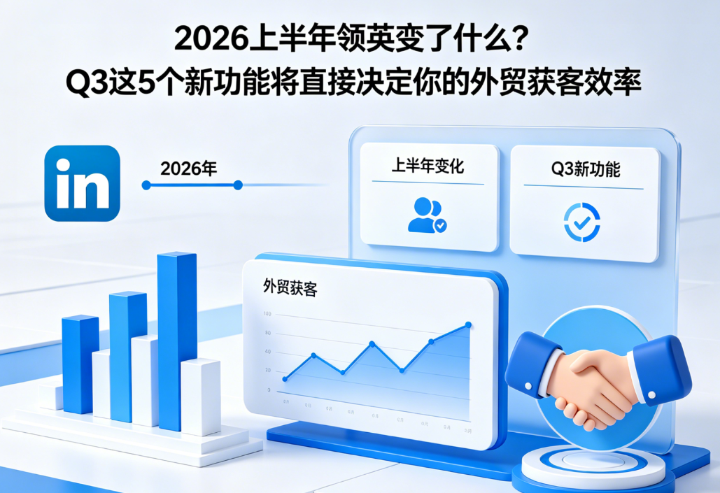 2026上半年领英变了什么？Q3这5个新功能将直接决定你的外贸获客效率 