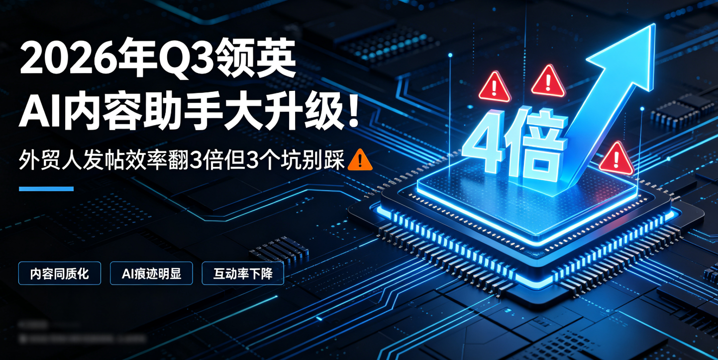 2026年Q3领英AI内容助手大升级！外贸人发帖效率翻3倍但3个坑别踩