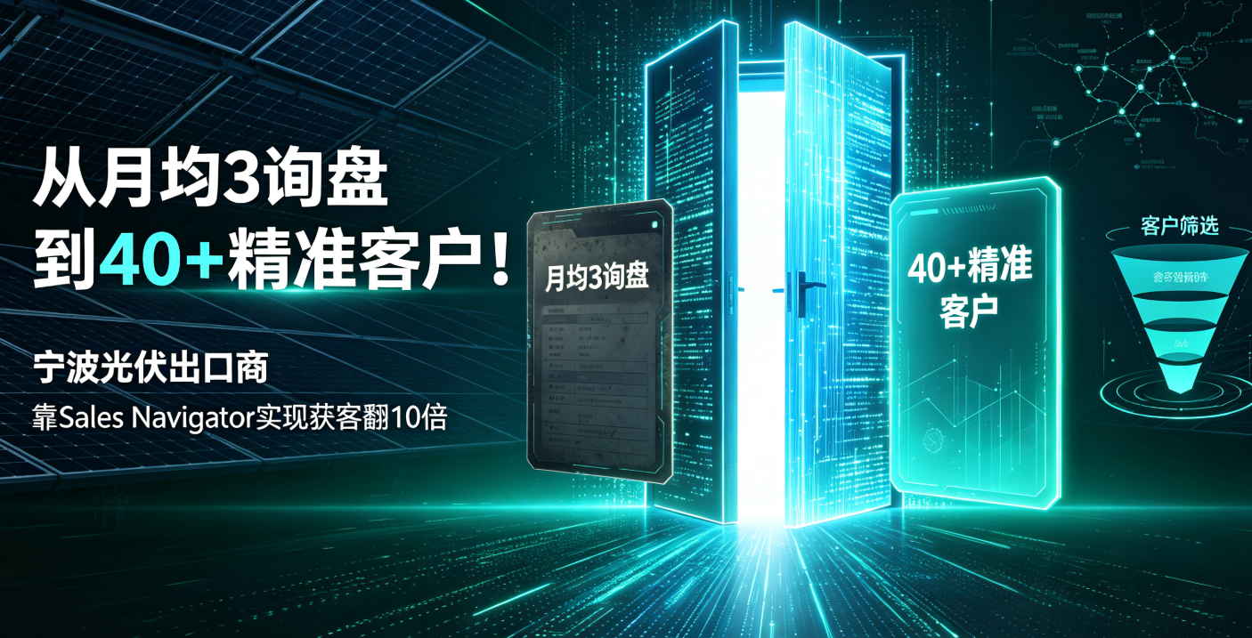 从月均3询盘到40+精准客户！宁波光伏出口商靠Sales Navigator实现获客翻10倍 