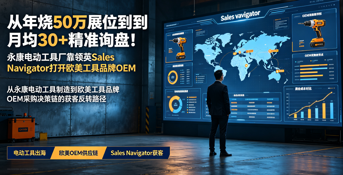 从年烧50万展位到月均30+精准询盘！永康电动工具厂靠领英Sales Navigator打开欧美工具品牌OEM供应链
