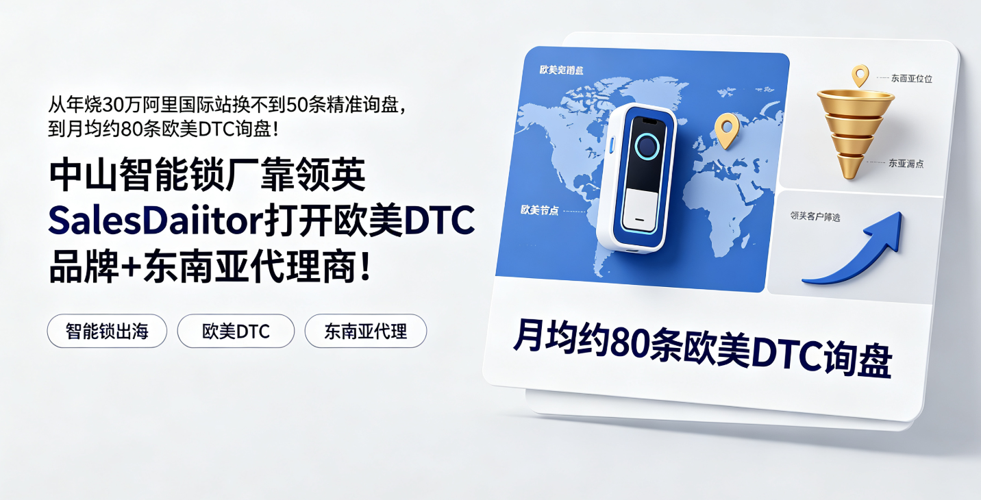 从年烧30万阿里国际站换不到50条精准询盘，到月均约80条欧美DTC询盘！中山智能锁厂靠领英Sales Navigator打开欧美DTC品牌+东南亚代理商