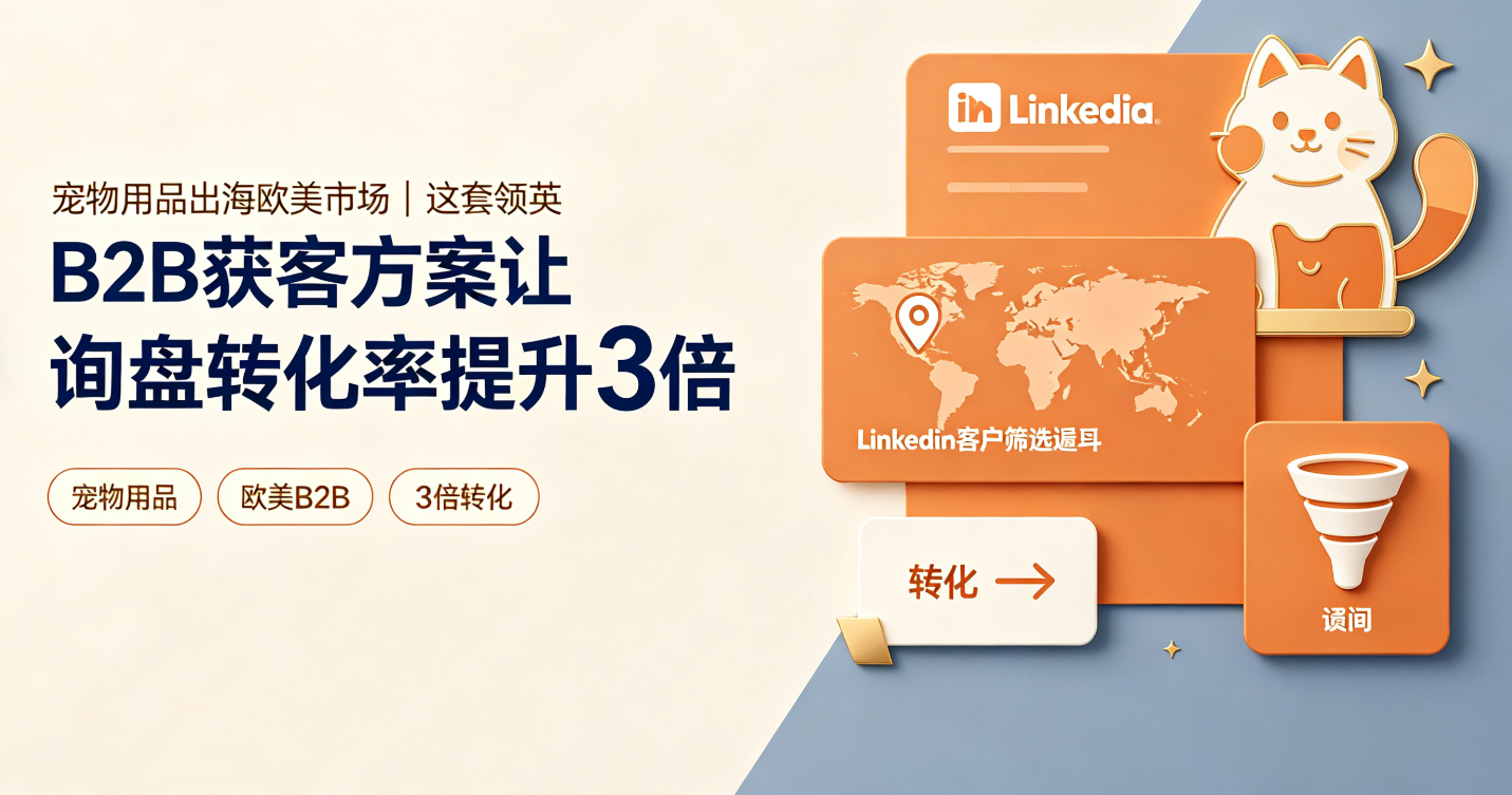 宠物用品出海欧美市场｜这套领英B2B获客方案让询盘转化率提升3倍 