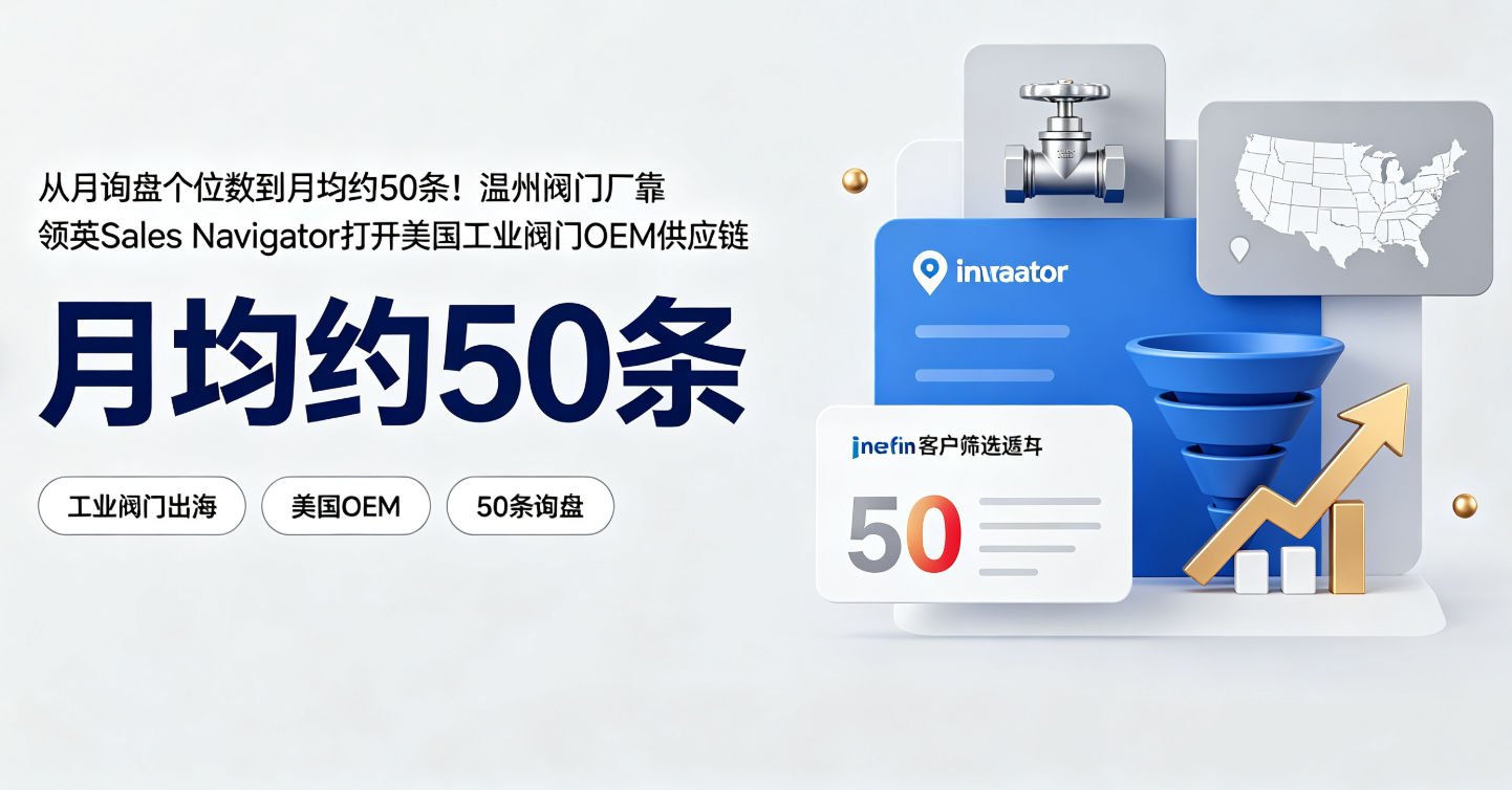 从月询盘个位数到月均约50条！温州阀门厂靠领英Sales Navigator打开美国工业阀门OEM供应链
