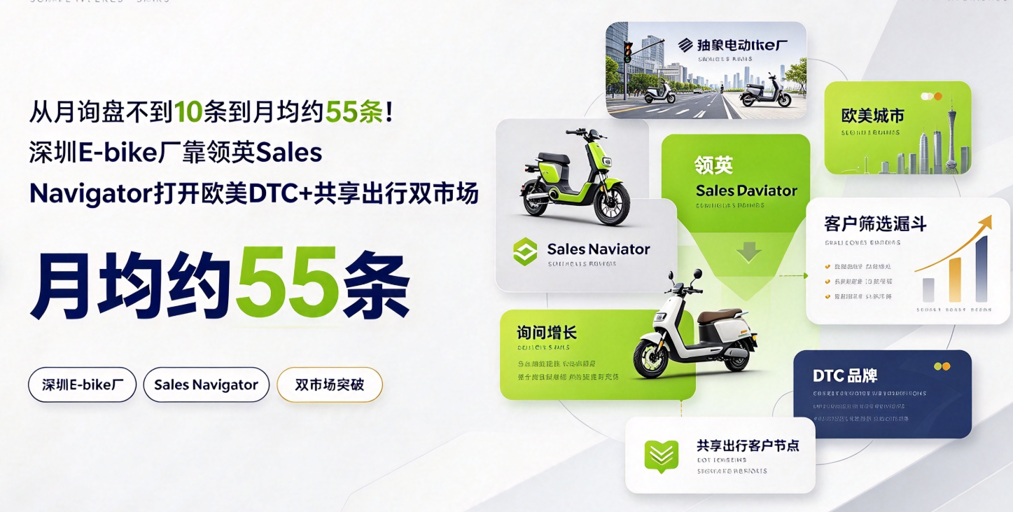 从月询盘不到10条到月均约55条！深圳E-bike厂靠领英Sales Navigator打开欧美DTC+共享出行双市场