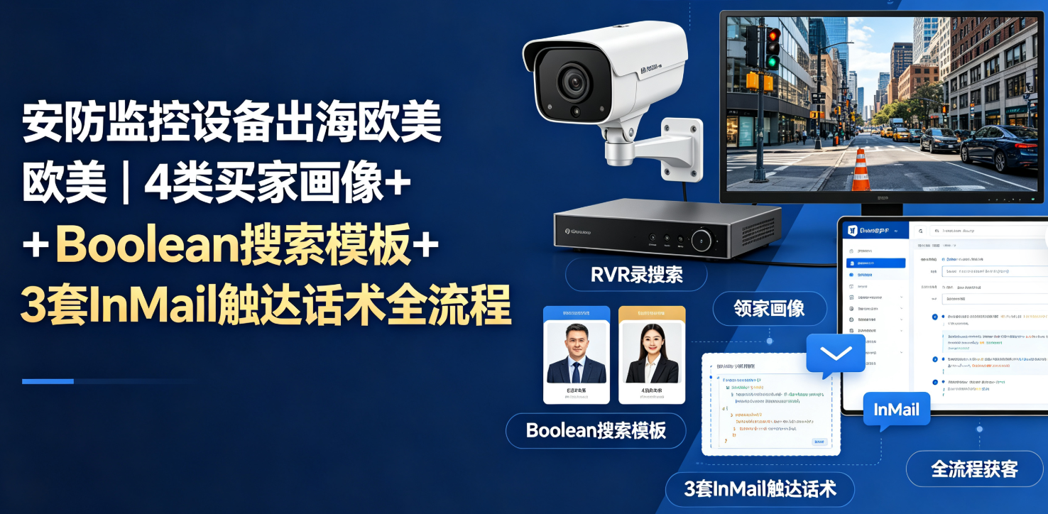 安防监控设备出海欧美｜4类买家画像+Boolean搜索模板+3套InMail触达话术全流程